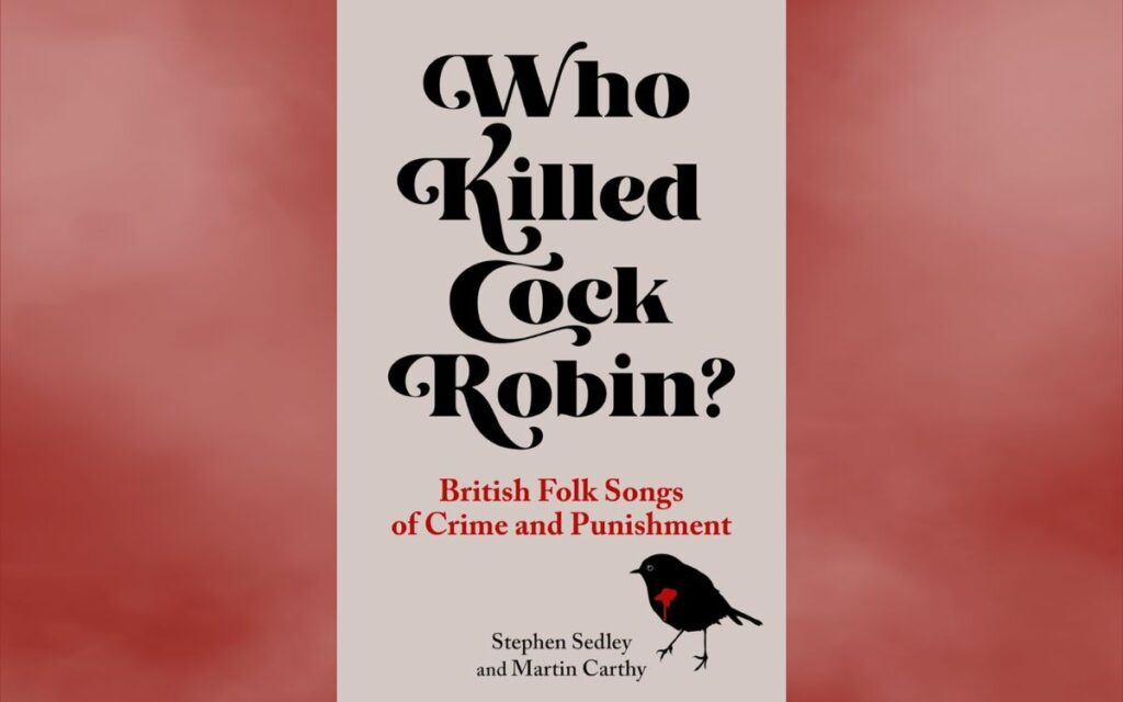 Who Killed Cock Robin? British Folk Songs of Crime and Punishment, published by Reaktion Books, is available from Amazon.